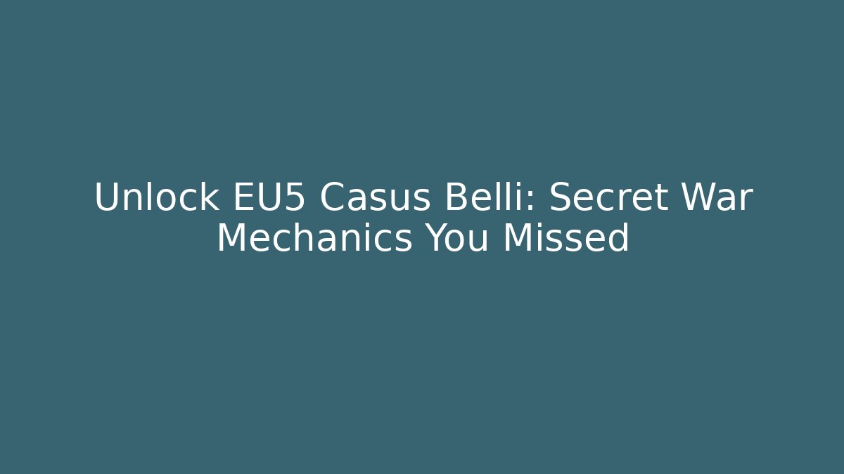 Unlock EU5 Casus Belli: Secret War Mechanics You Missed