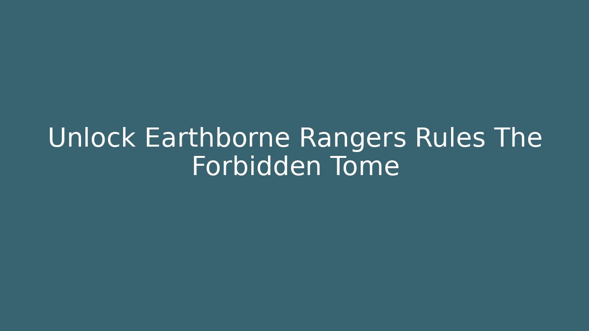 Unlock Earthborne Rangers Rules The Forbidden Tome