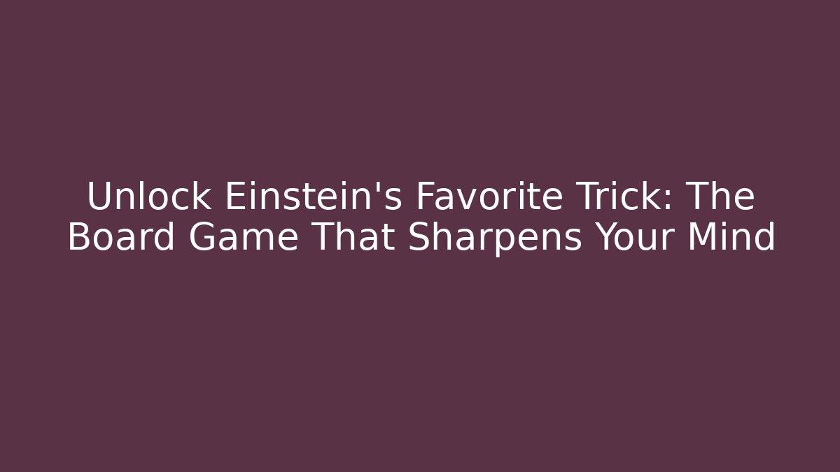 Unlock Einstein's Favorite Trick: The Board Game That Sharpens Your Mind