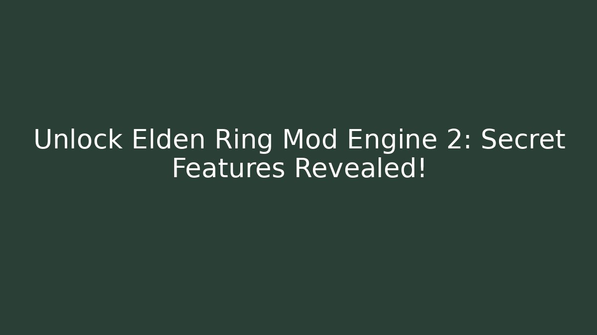 Unlock Elden Ring Mod Engine 2: Secret Features Revealed!