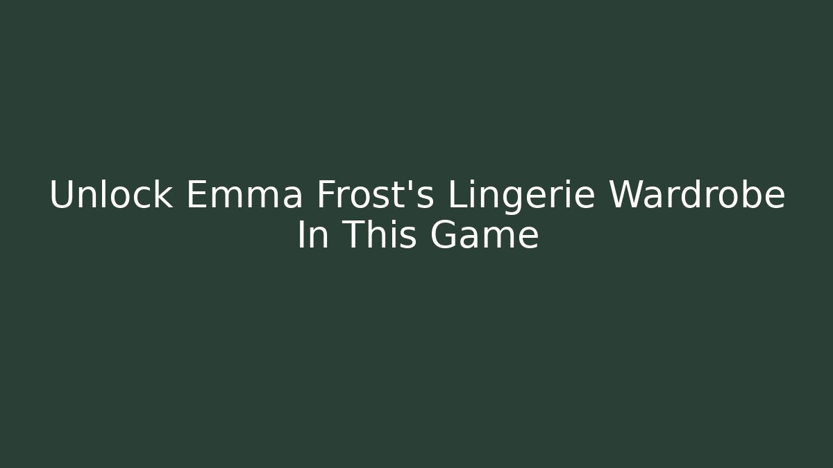 Unlock Emma Frost's Lingerie Wardrobe In This Game