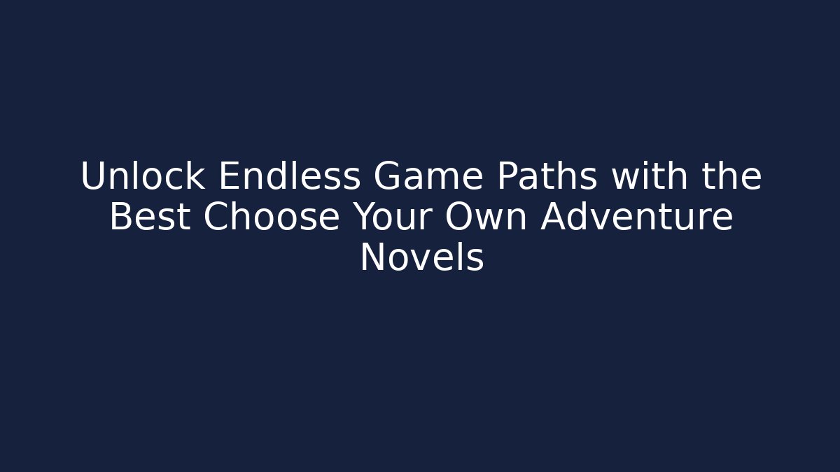 Unlock Endless Game Paths with the Best Choose Your Own Adventure Novels