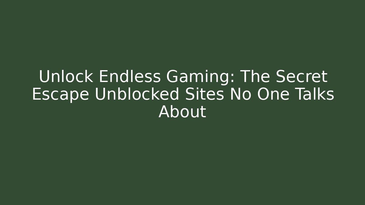Unlock Endless Gaming: The Secret Escape Unblocked Sites No One Talks About