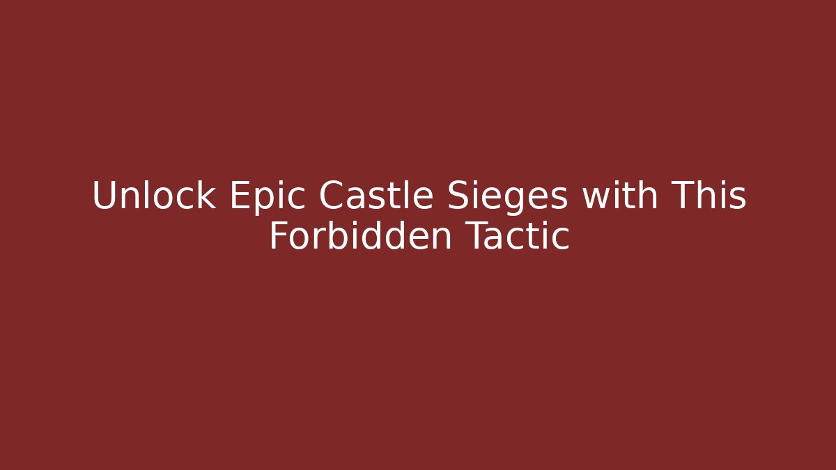 Unlock Epic Castle Sieges with This Forbidden Tactic