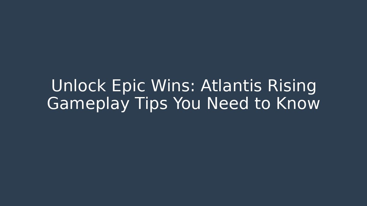 Unlock Epic Wins: Atlantis Rising Gameplay Tips You Need to Know