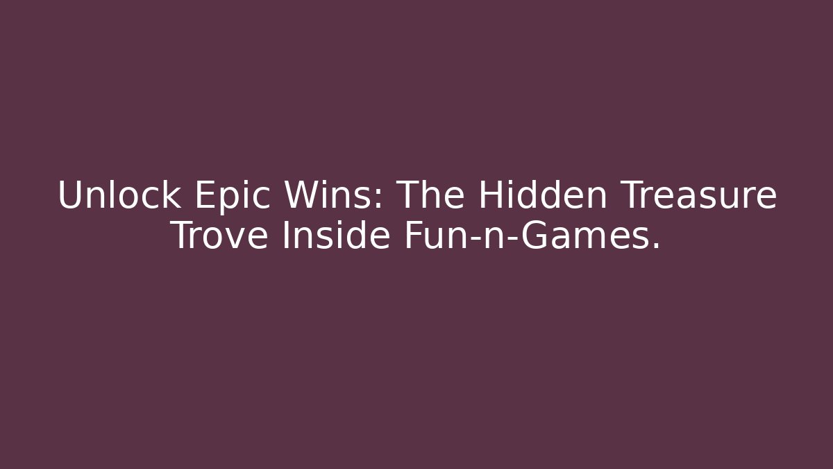 Unlock Epic Wins: The Hidden Treasure Trove Inside Fun-n-Games.