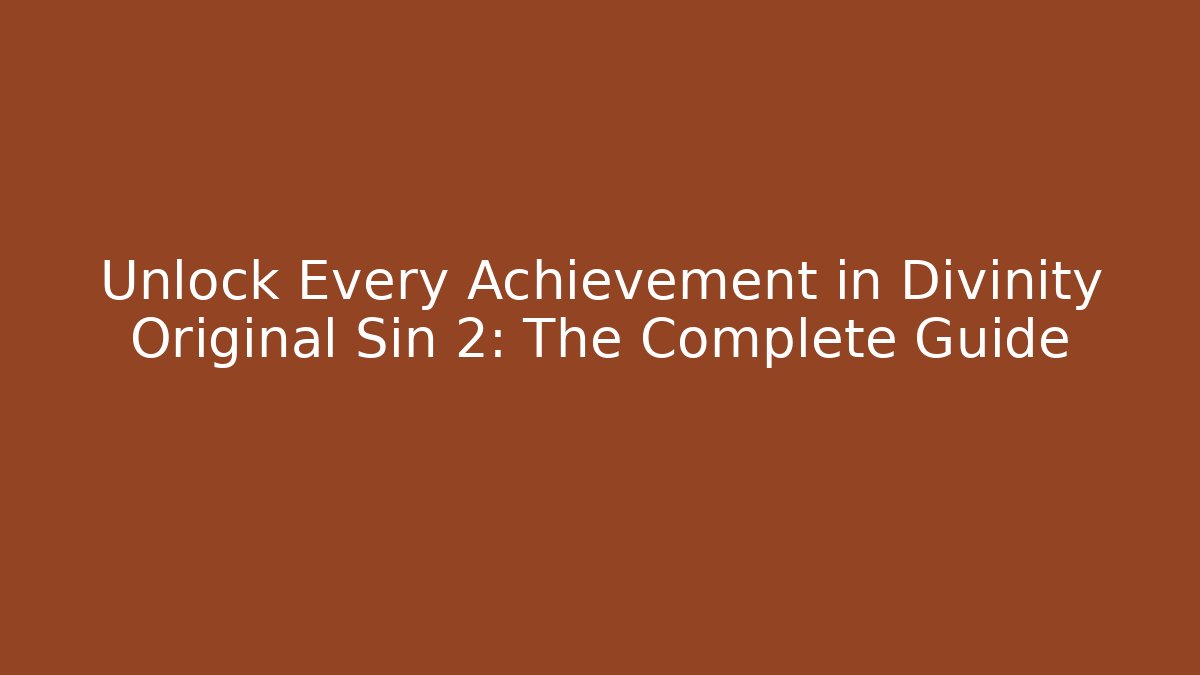 Unlock Every Achievement in Divinity Original Sin 2: The Complete Guide