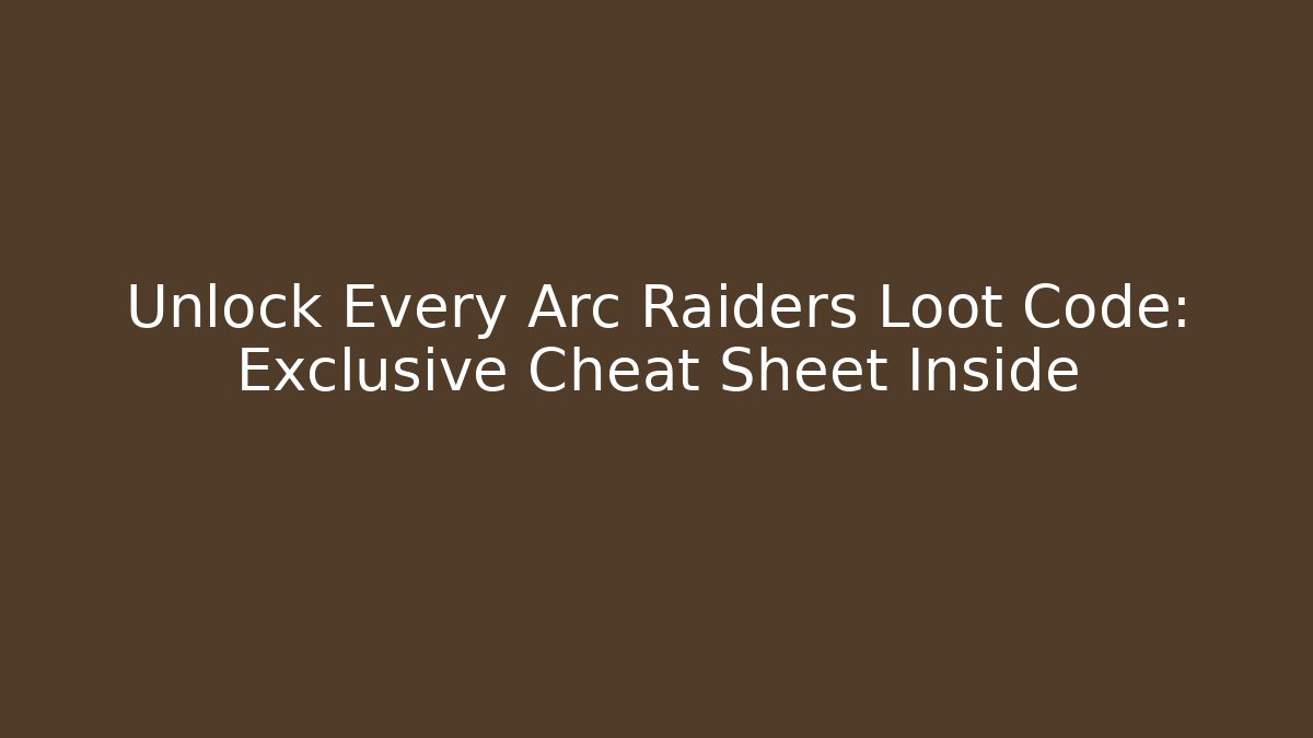 Unlock Every Arc Raiders Loot Code: Exclusive Cheat Sheet Inside
