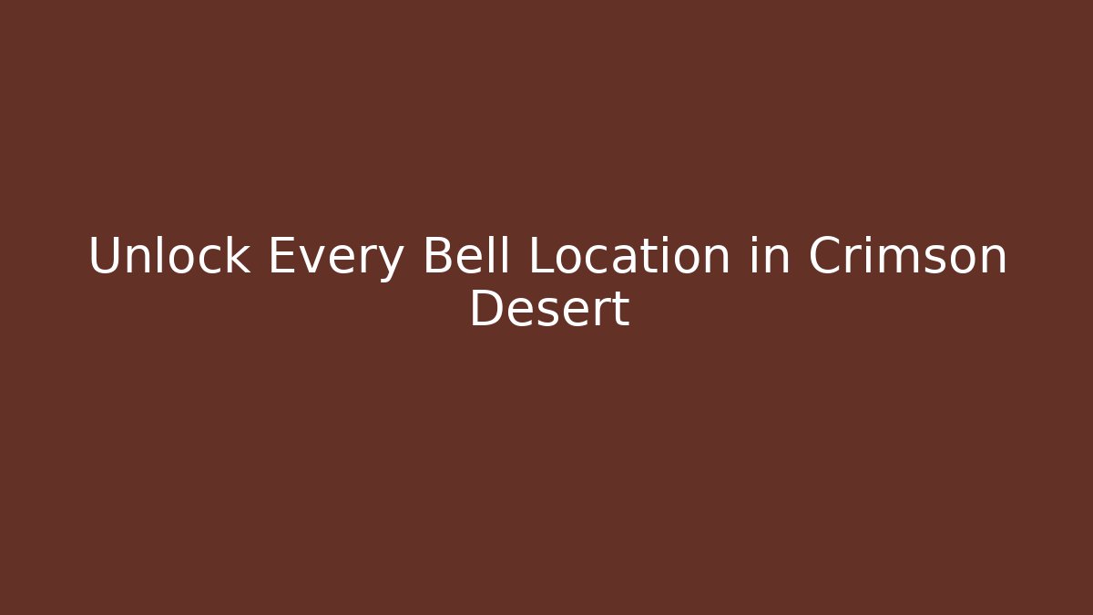 Unlock Every Bell Location in Crimson Desert