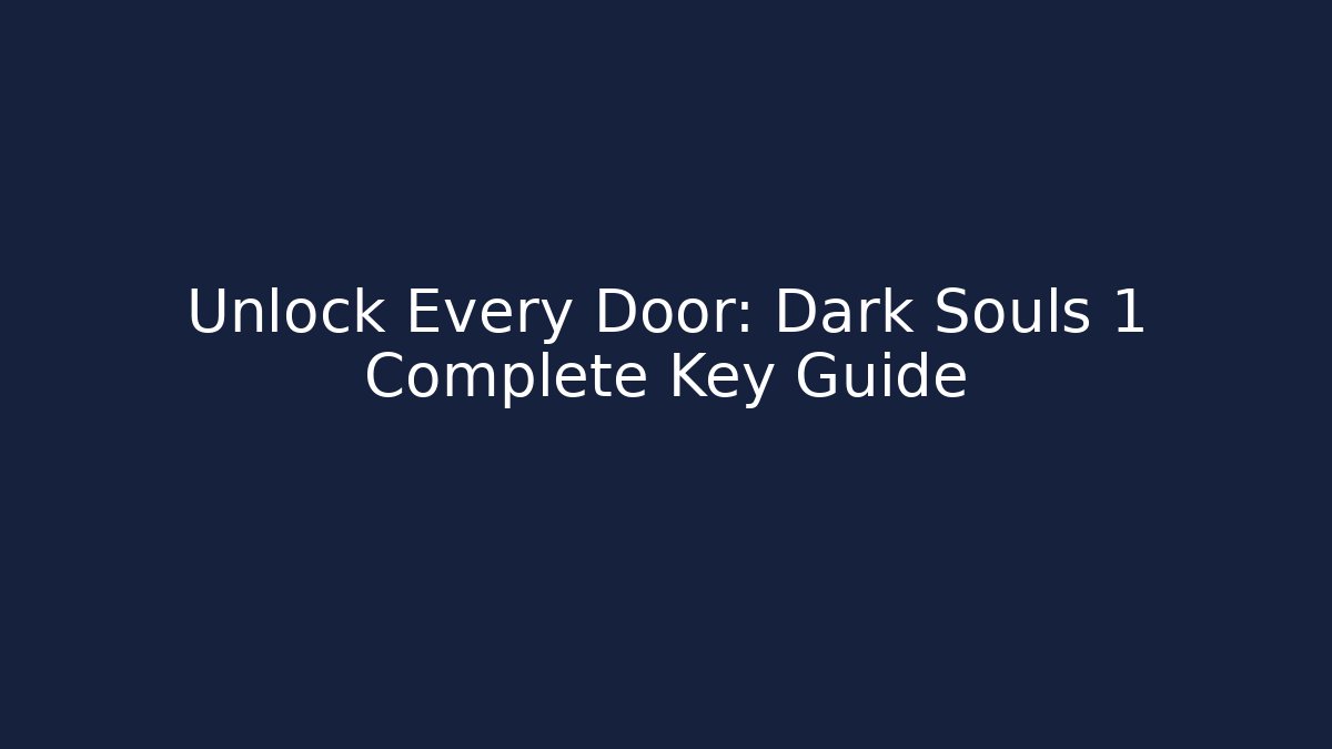 Unlock Every Door: Dark Souls 1 Complete Key Guide