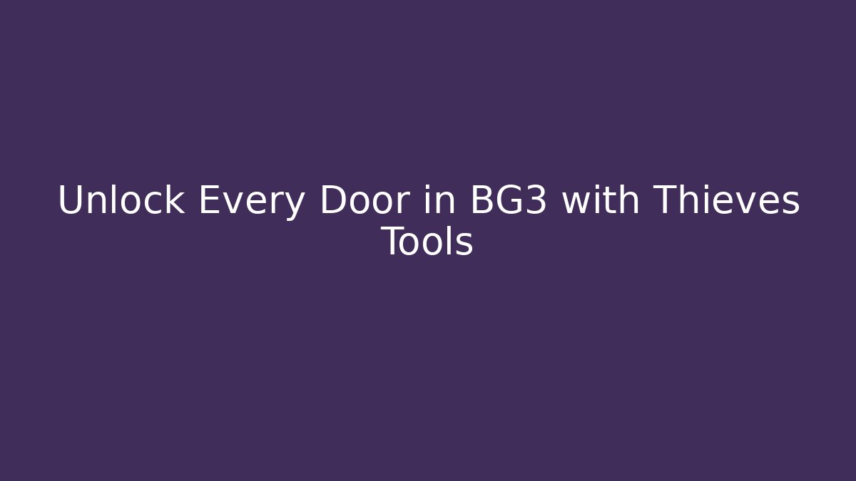 Unlock Every Door in BG3 with Thieves Tools