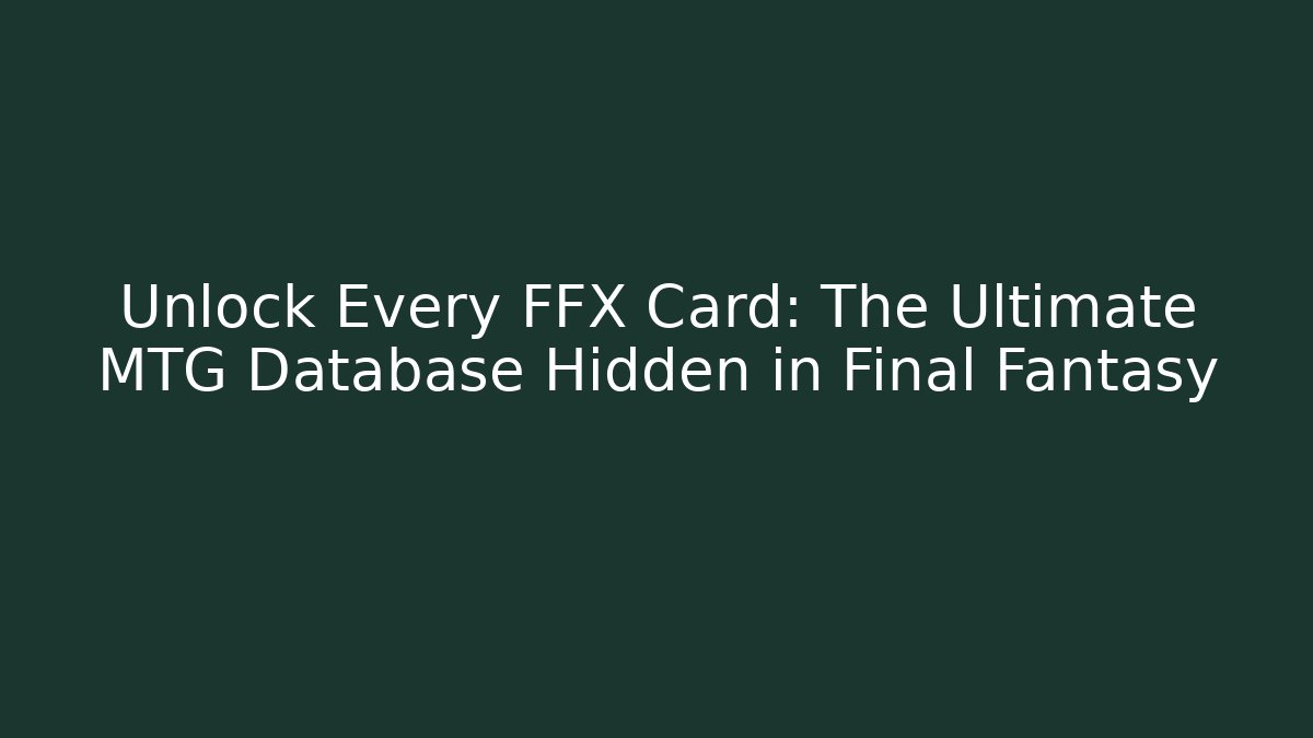 Unlock Every FFX Card: The Ultimate MTG Database Hidden in Final Fantasy