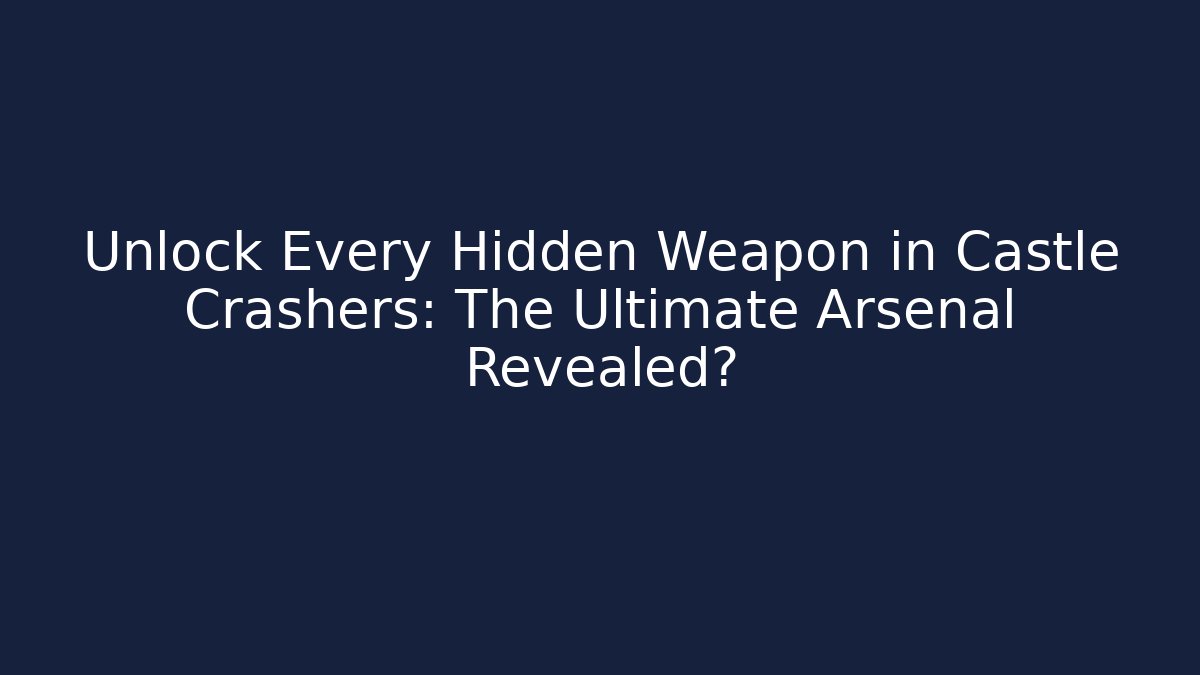Unlock Every Hidden Weapon in Castle Crashers: The Ultimate Arsenal Revealed?
