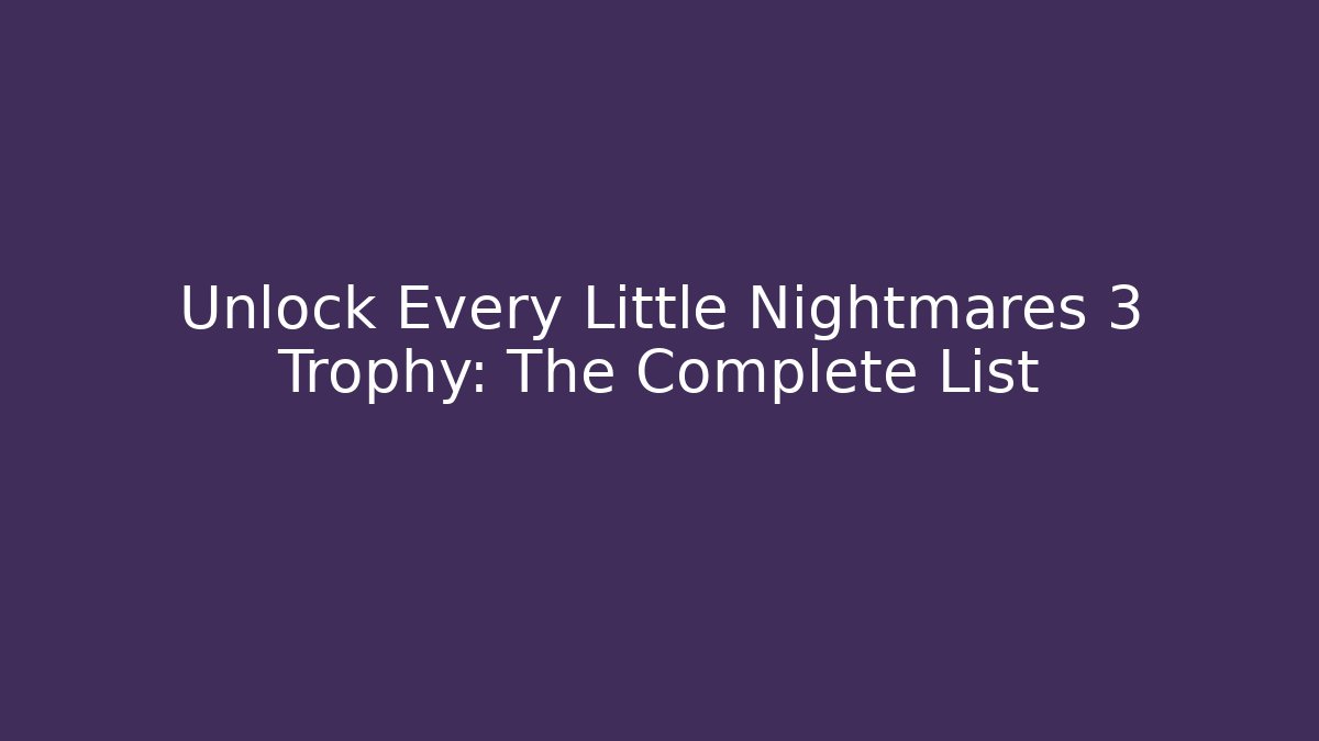 Unlock Every Little Nightmares 3 Trophy: The Complete List