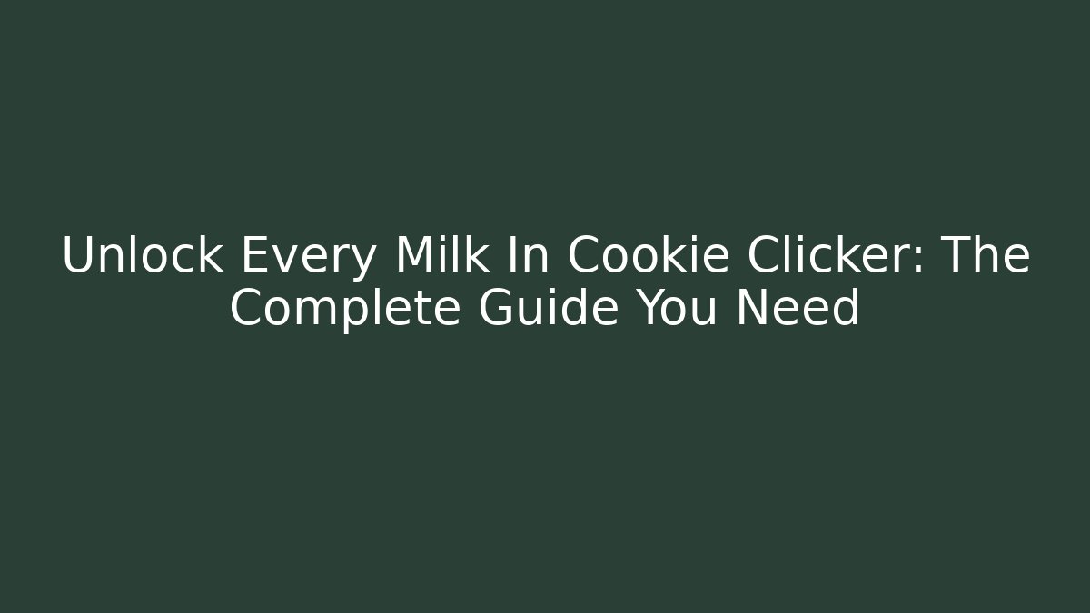 Unlock Every Milk In Cookie Clicker: The Complete Guide You Need