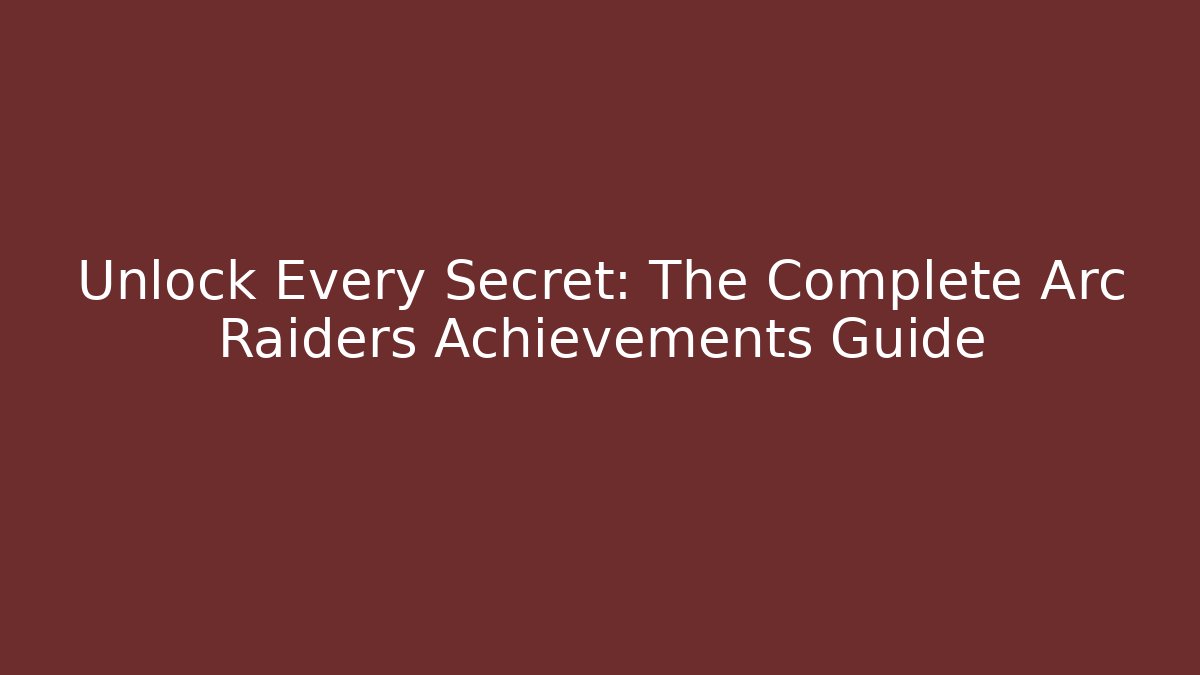 Unlock Every Secret: The Complete Arc Raiders Achievements Guide