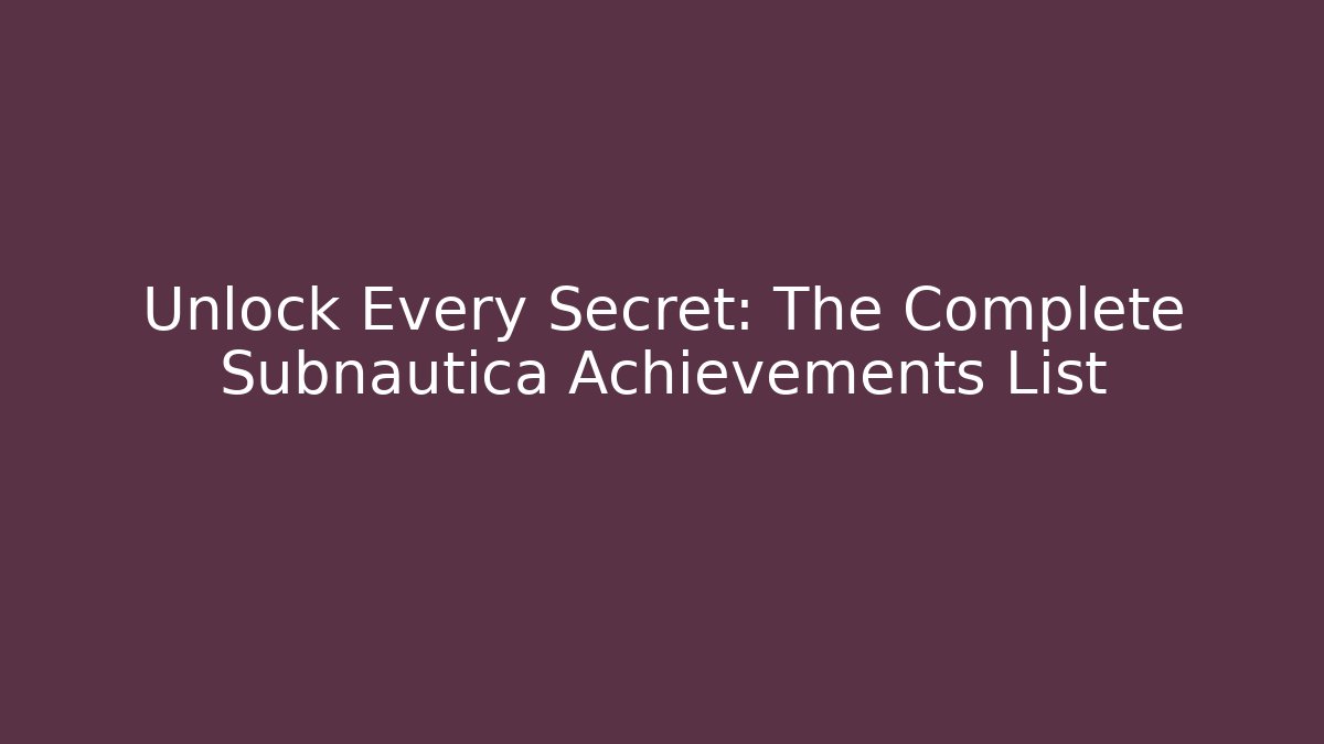 Unlock Every Secret: The Complete Subnautica Achievements List