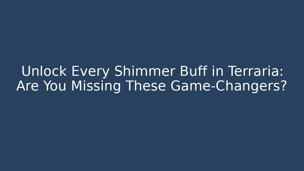 Unlock Every Shimmer Buff in Terraria: Are You Missing These Game-Changers?