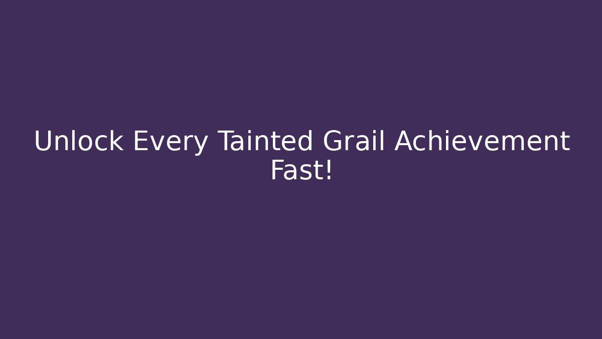 Unlock Every Tainted Grail Achievement Fast!