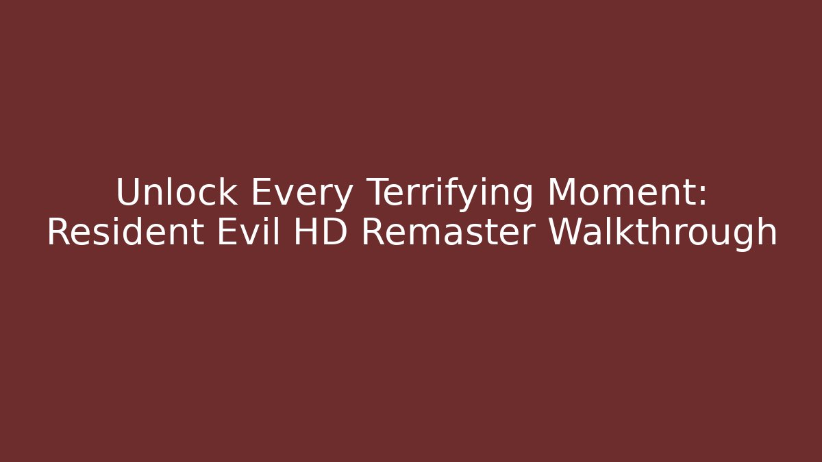 Unlock Every Terrifying Moment: Resident Evil HD Remaster Walkthrough