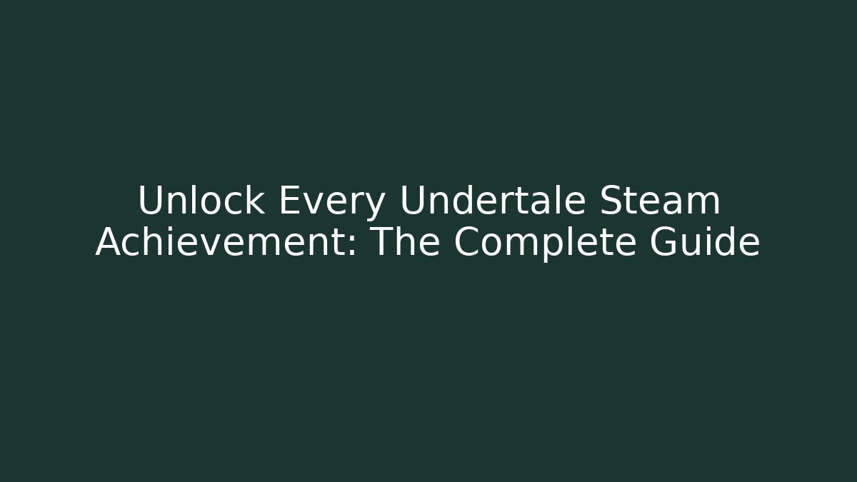 Unlock Every Undertale Steam Achievement: The Complete Guide