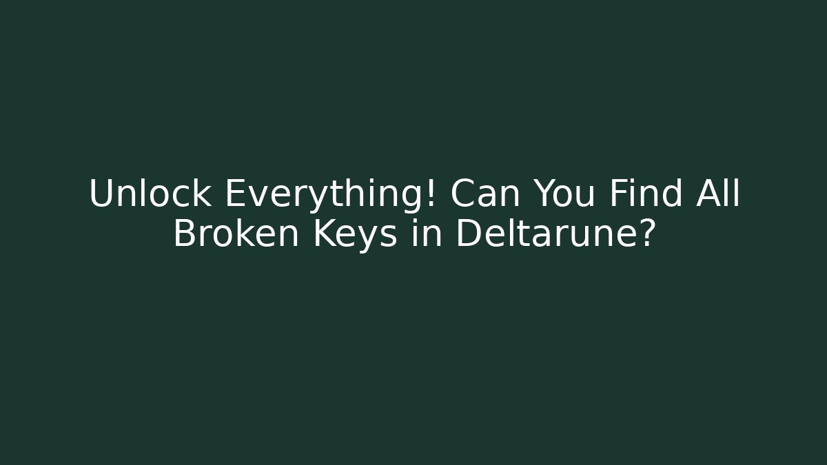 Unlock Everything! Can You Find All Broken Keys in Deltarune?