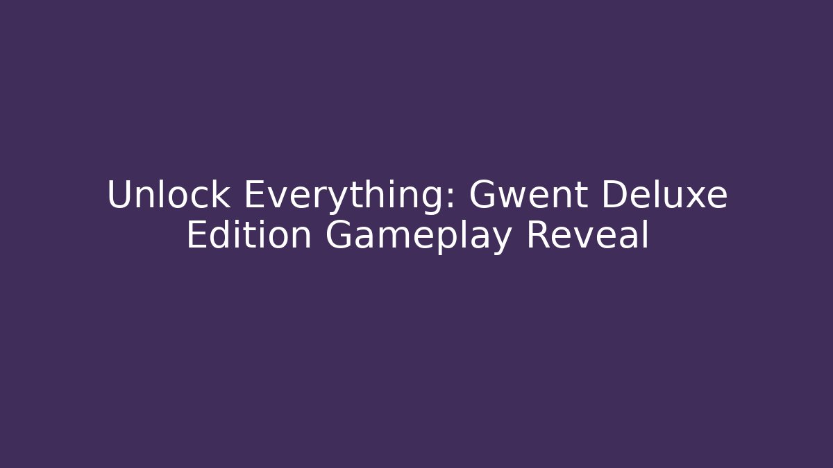 Unlock Everything: Gwent Deluxe Edition Gameplay Reveal - The Family Holidays