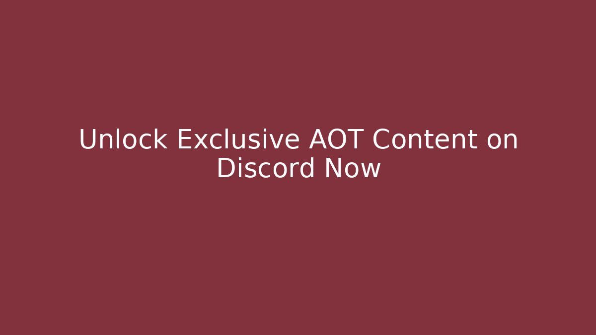 Unlock Exclusive AOT Content on Discord Now