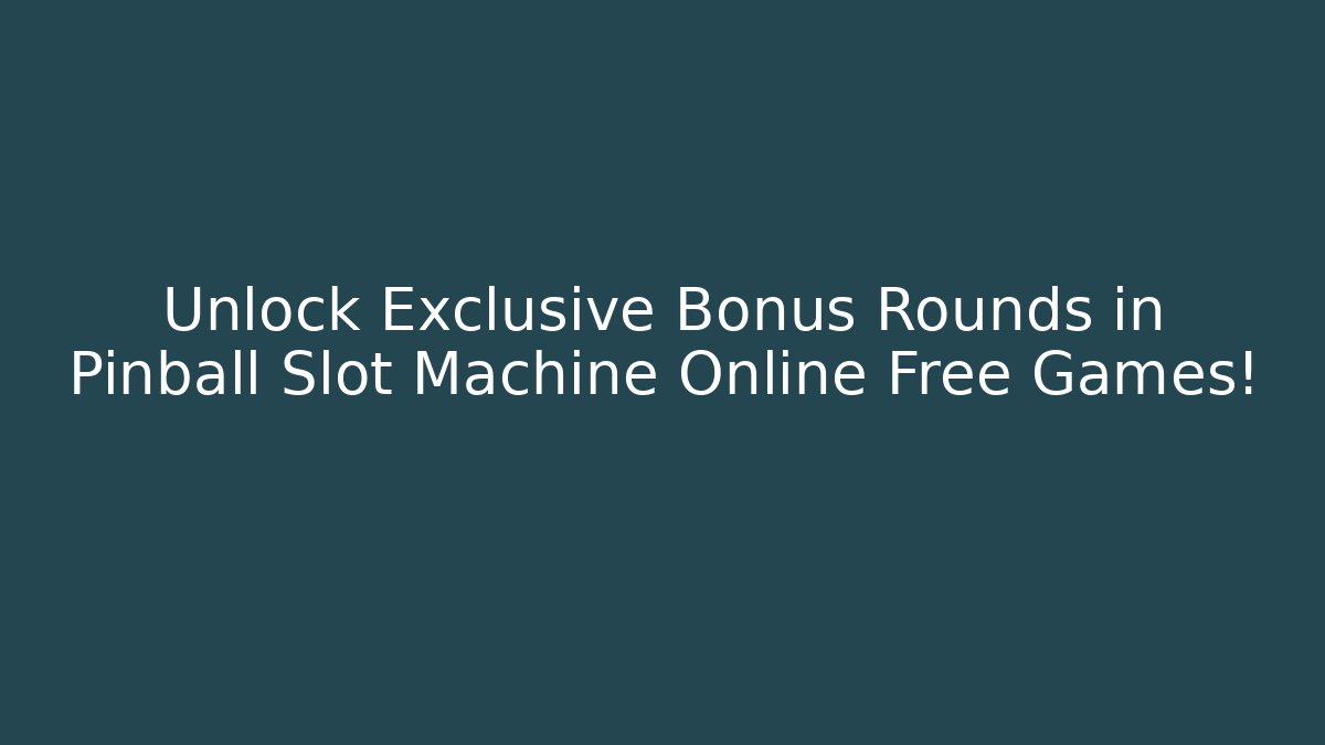 Unlock Exclusive Bonus Rounds in Pinball Slot Machine Online Free Games!