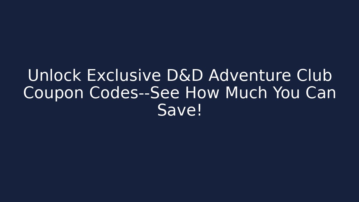 Unlock Exclusive D&D Adventure Club Coupon Codes—See How Much You Can Save!