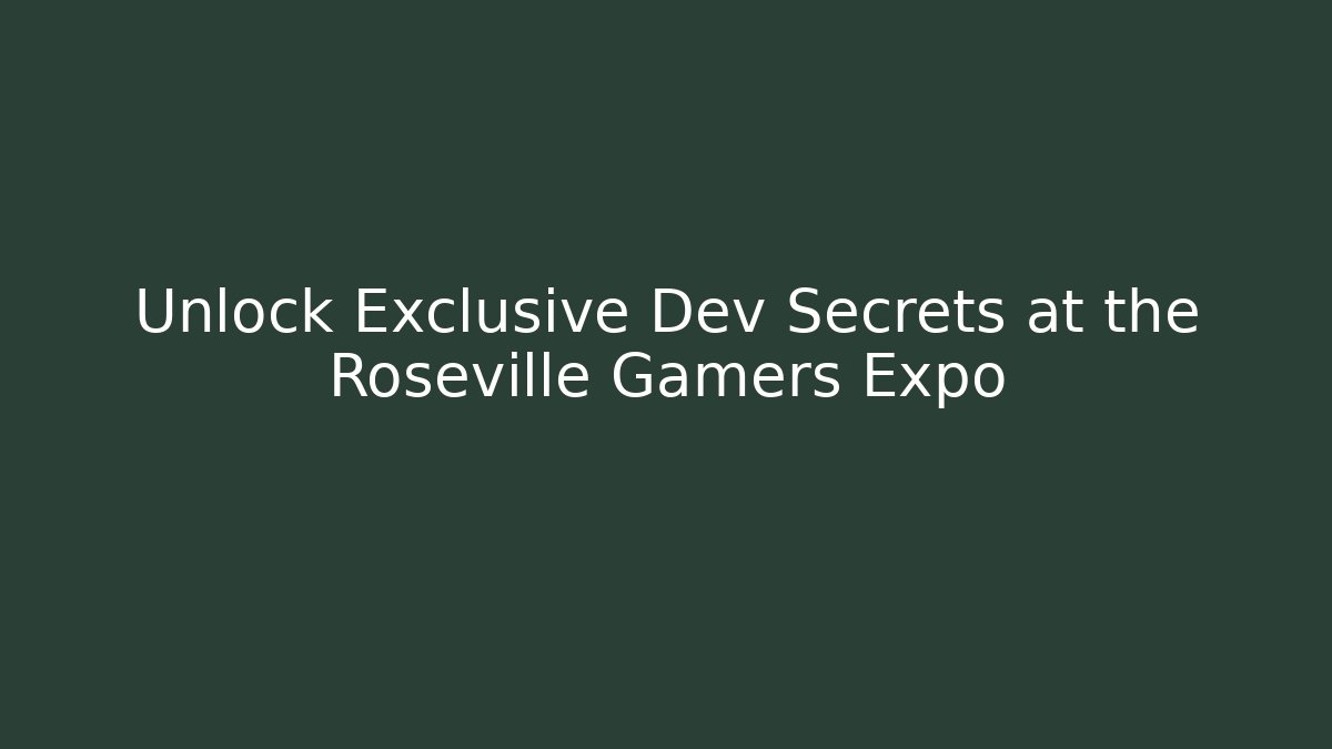 Unlock Exclusive Dev Secrets at the Roseville Gamers Expo