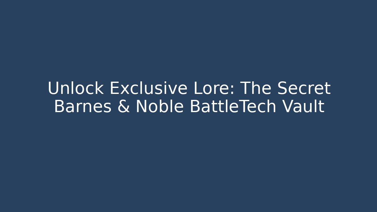 Unlock Exclusive Lore: The Secret Barnes & Noble BattleTech Vault