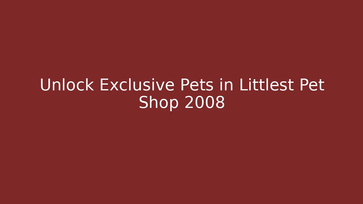 Unlock Exclusive Pets in Littlest Pet Shop 2008