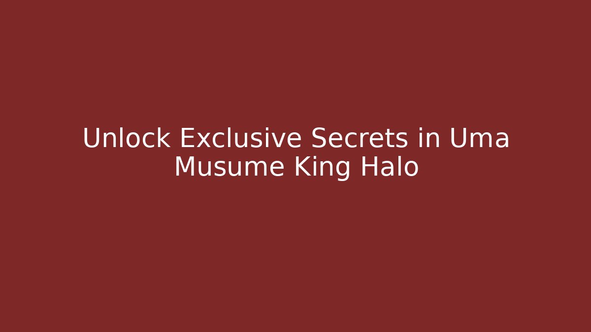 Unlock Exclusive Secrets in Uma Musume King Halo