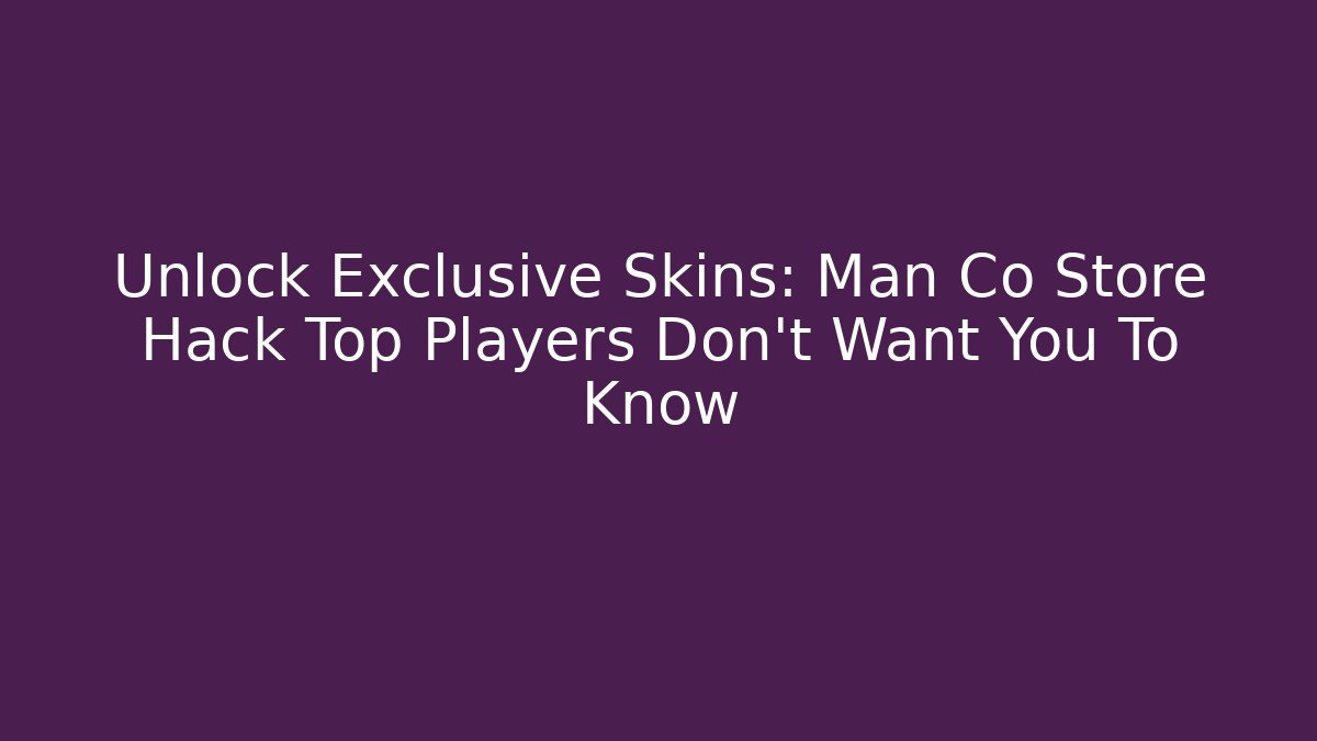 Unlock Exclusive Skins: Man Co Store Hack Top Players Don't Want You To Know