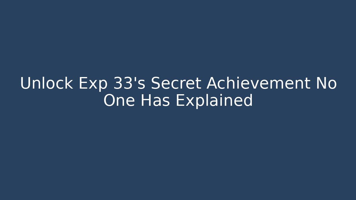 Unlock Exp 33's Secret Achievement No One Has Explained