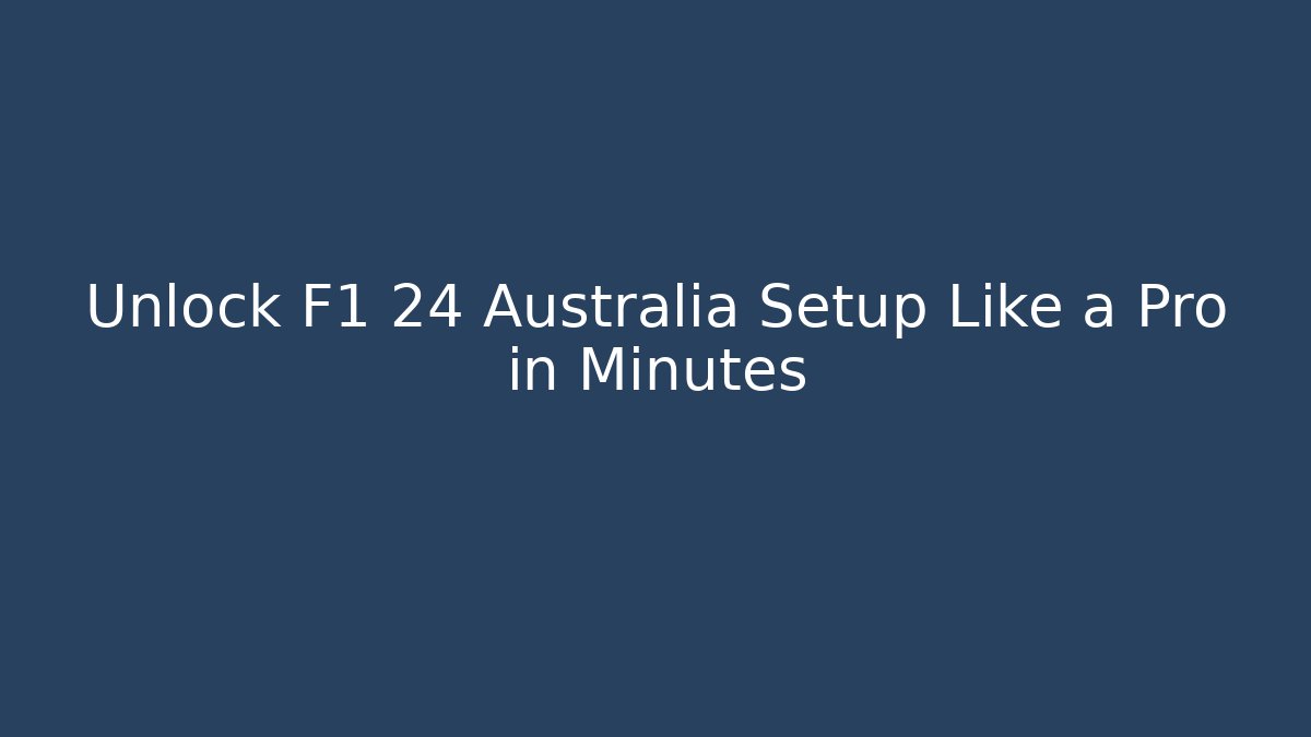 Unlock F1 24 Australia Setup Like a Pro in Minutes