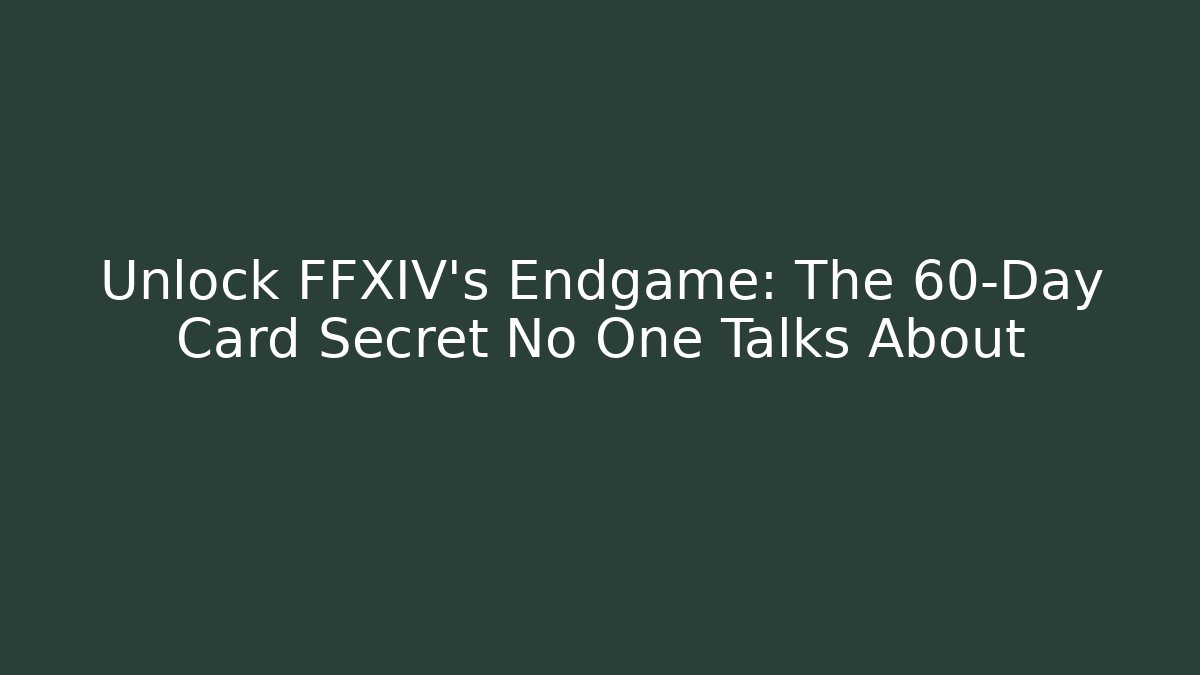 Unlock FFXIV's Endgame: The 60-Day Card Secret No One Talks About