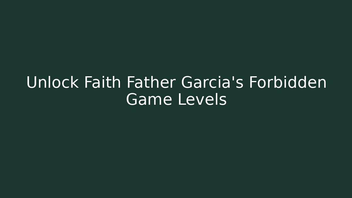 Unlock Faith Father Garcia's Forbidden Game Levels