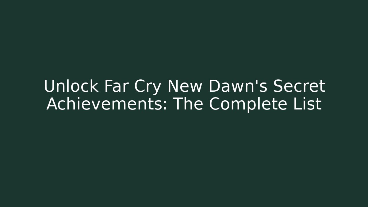 Unlock Far Cry New Dawn's Secret Achievements: The Complete List