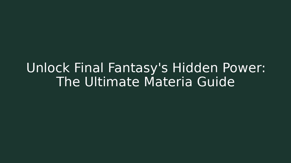 Unlock Final Fantasy's Hidden Power: The Ultimate Materia Guide
