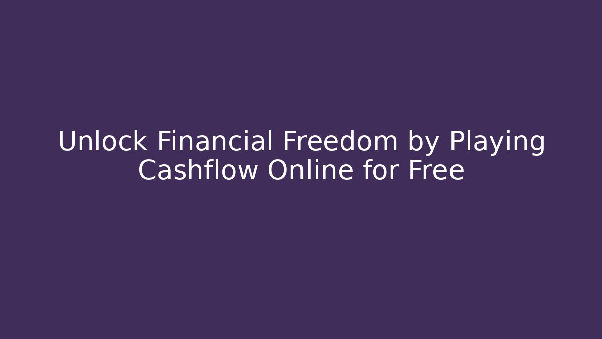 Unlock Financial Freedom by Playing Cashflow Online for Free