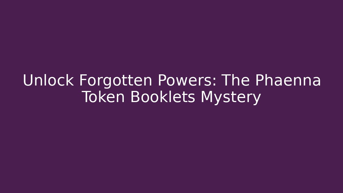 Unlock Forgotten Powers: The Phaenna Token Booklets Mystery - The Family Holidays
