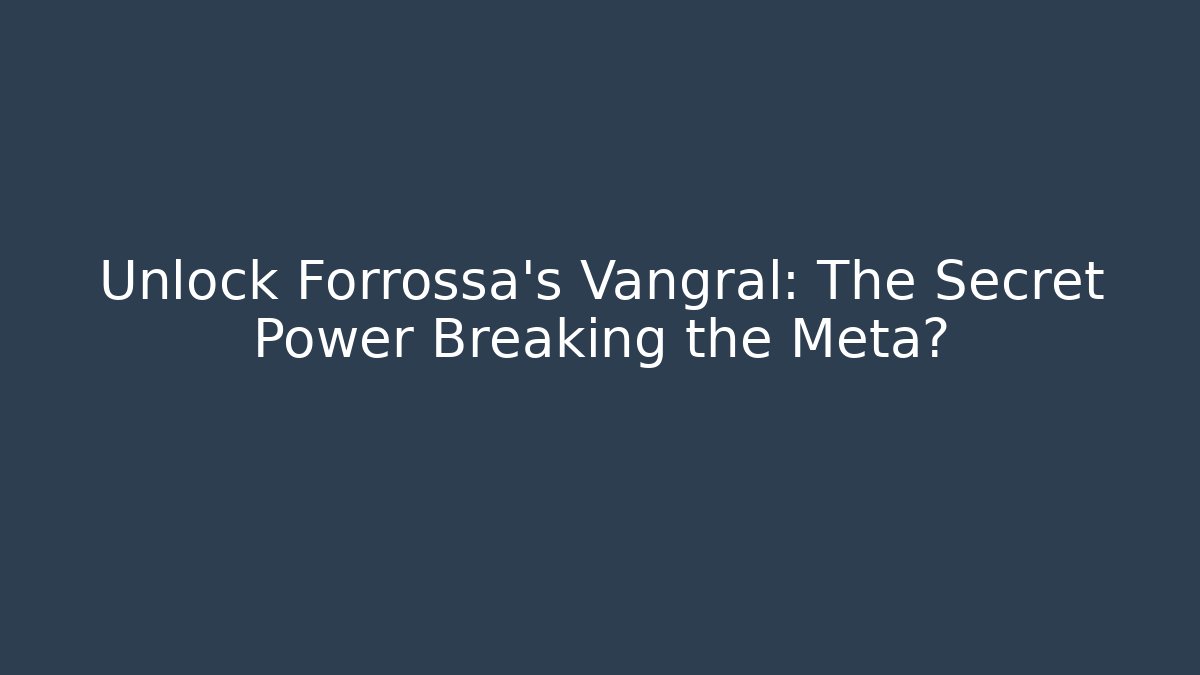 Unlock Forrossa's Vangral: The Secret Power Breaking the Meta?