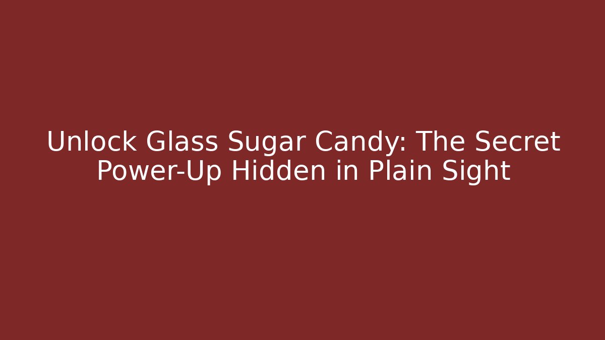 Unlock Glass Sugar Candy: The Secret Power-Up Hidden in Plain Sight