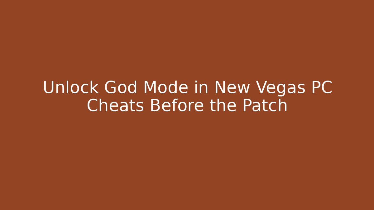 Unlock God Mode in New Vegas PC Cheats Before the Patch