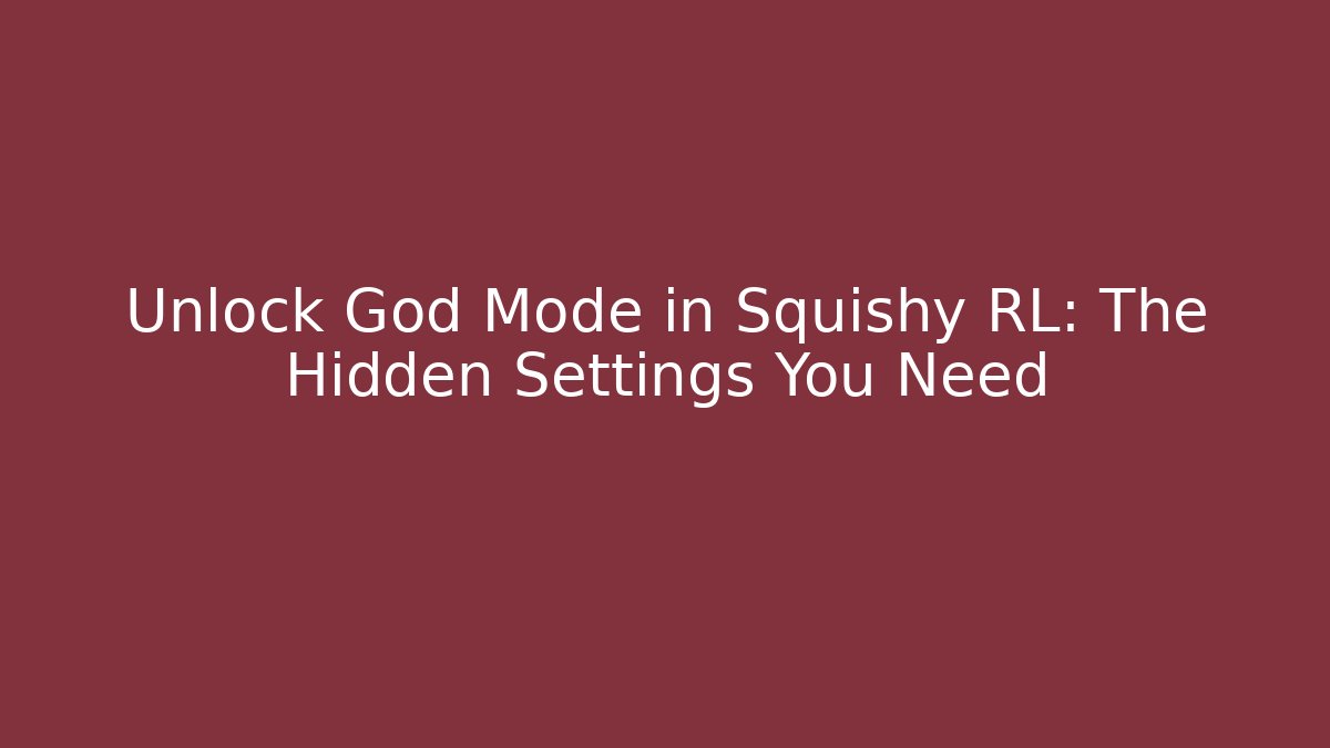 Unlock God Mode in Squishy RL: The Hidden Settings You Need