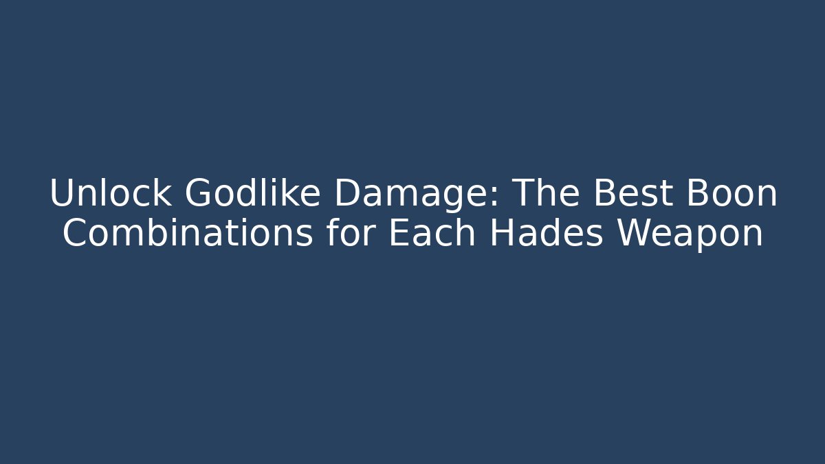 Unlock Godlike Damage: The Best Boon Combinations for Each Hades Weapon