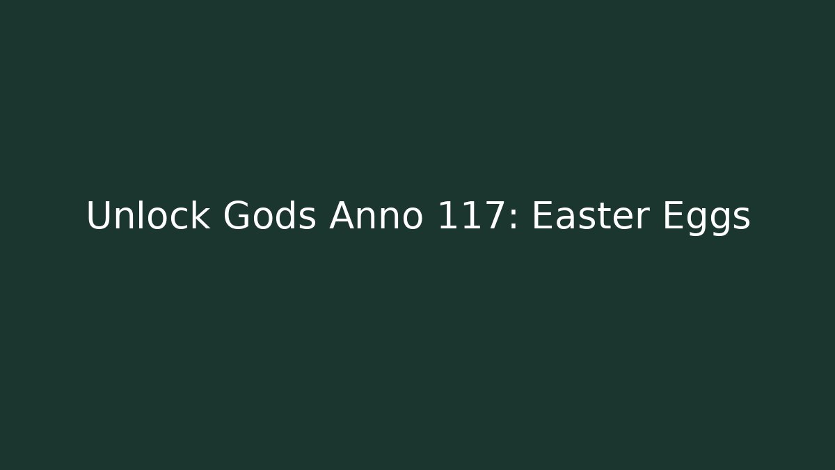 Unlock Gods Anno 117: Easter Eggs