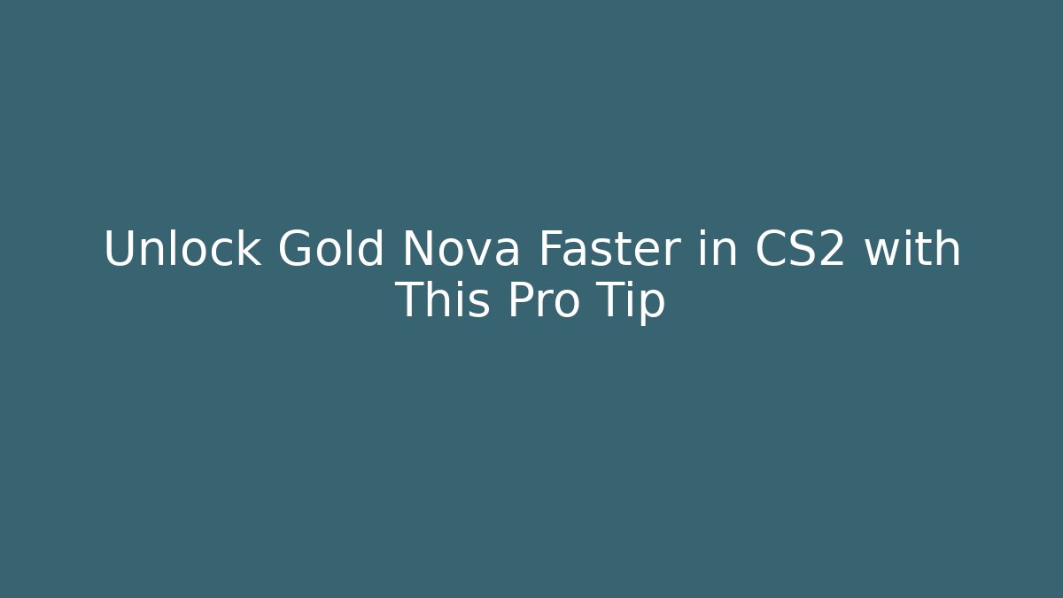 Unlock Gold Nova Faster in CS2 with This Pro Tip